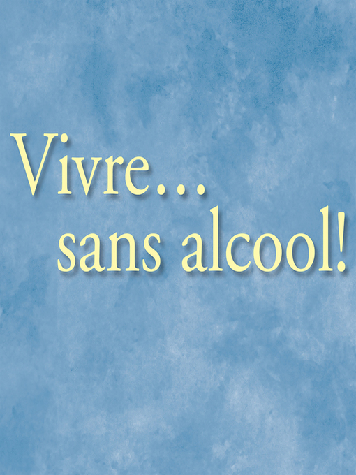 Title details for Vivre... sans alcool! by Alcoholics Anonymous World Services, Inc. - Available